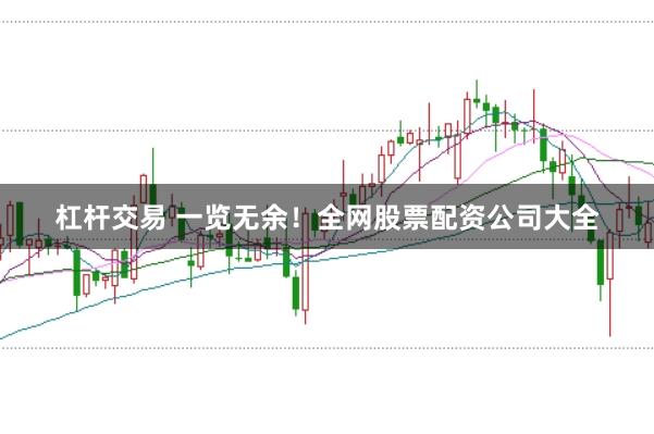杠杆交易 一览无余！全网股票配资公司大全