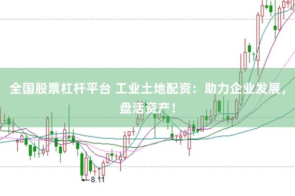 全国股票杠杆平台 工业土地配资：助力企业发展，盘活资产！